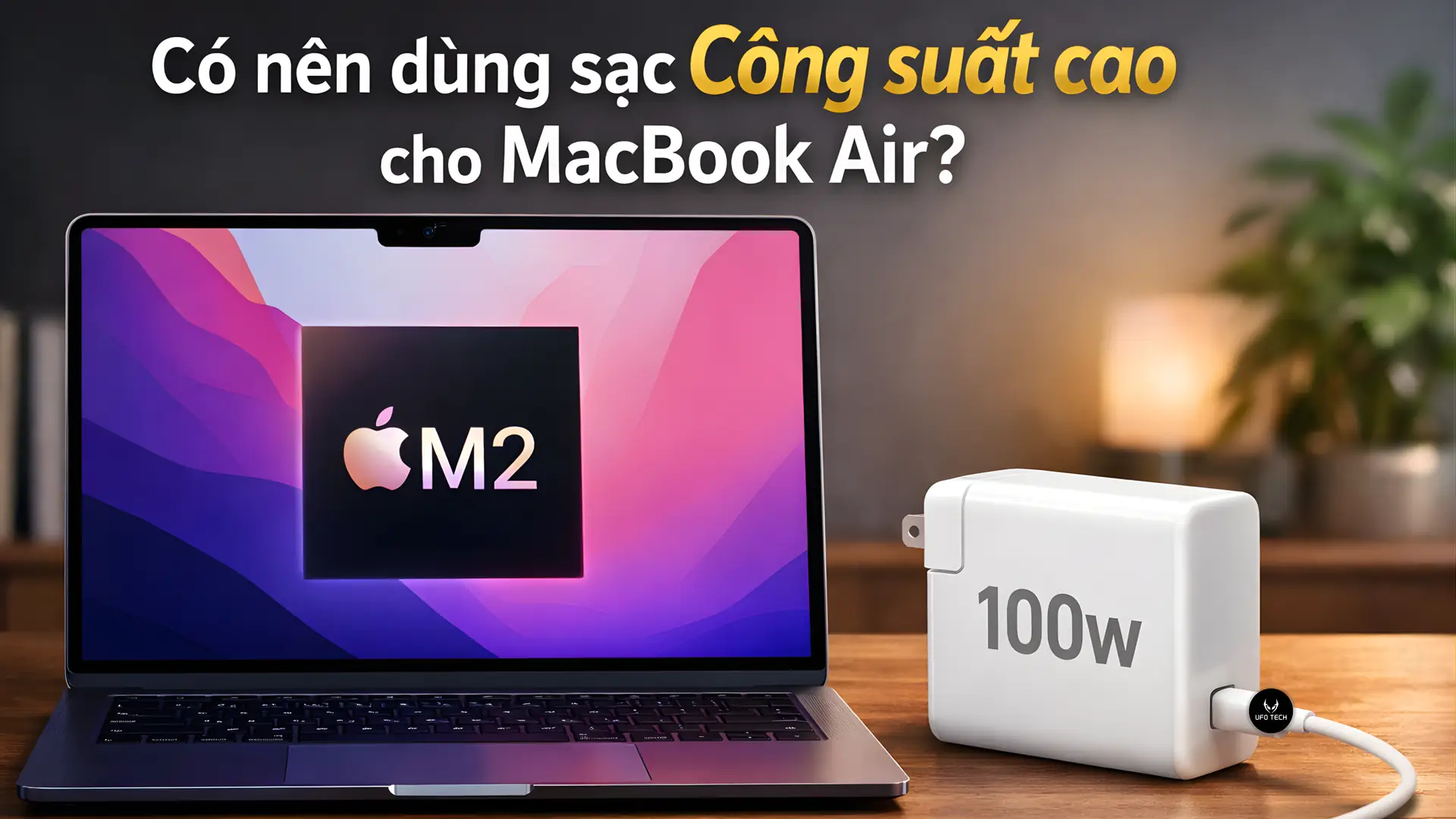 Có nên dùng sạc công suất cao cho MacBook Air?