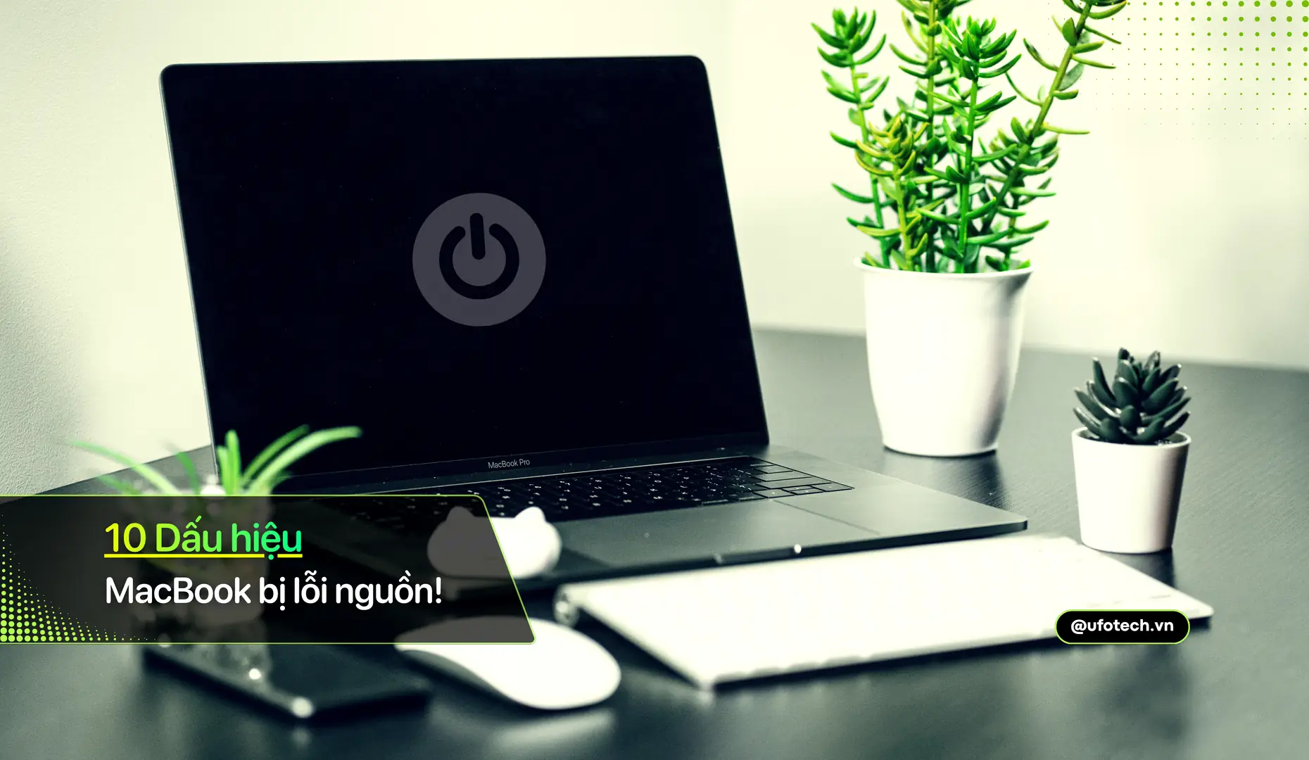 10 dấu hiệu MacBook bị lỗi nguồn: Nguyên nhân và cách sửa