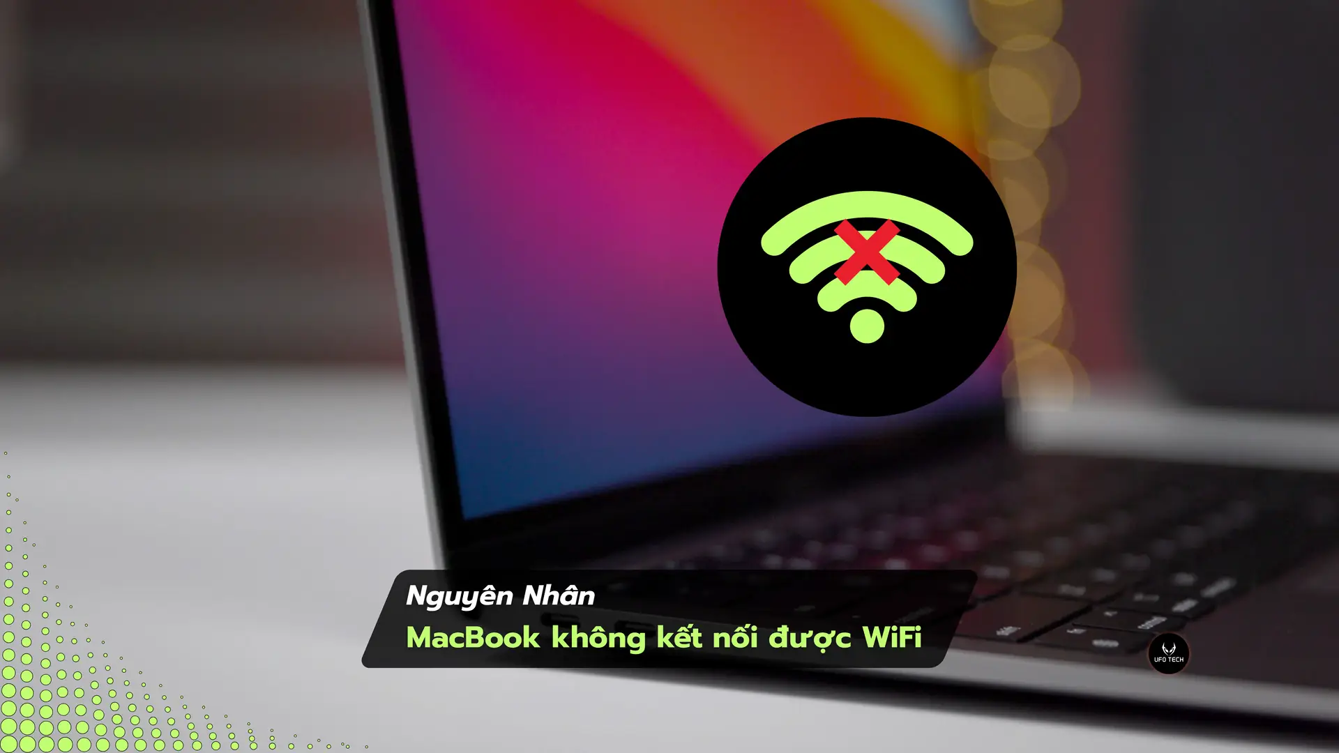 MacBook không kết nối được WiFi: Nguyên nhân và cách xử lý triệt để từ chuyên gia